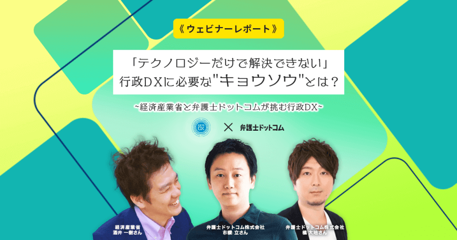 「テクノロジーだけで解決できない」行政DXに必要な”キョウソウ”とは？ ~経済産業省と弁護士ドットコムが挑む行政DX~