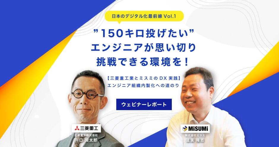 ”150キロ投げたい”エンジニアが思い切り挑戦できる環境を！ 三菱重工業とミスミのDX実践：エンジニア組織内製化への道のり