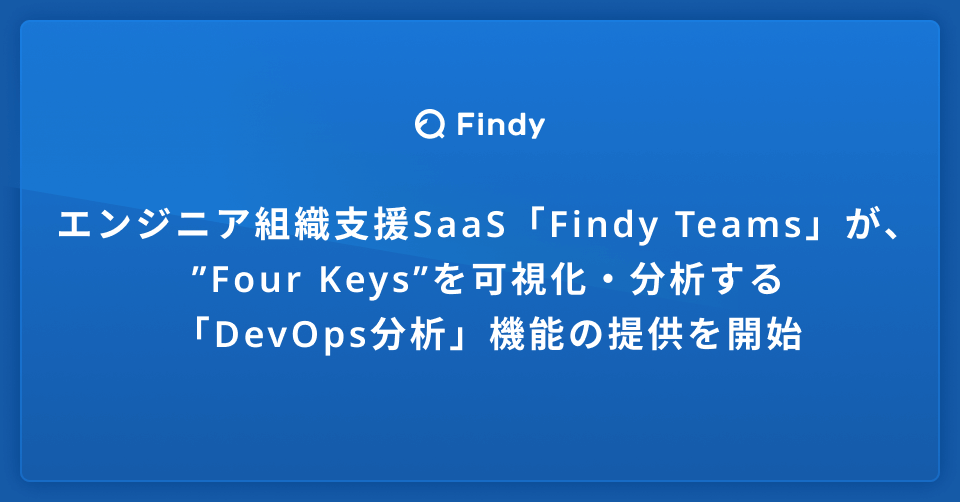 エンジニア組織支援SaaS「Findy Teams」が、”Four Keys”を可視化・分析する「DevOps分析」機能の提供を開始